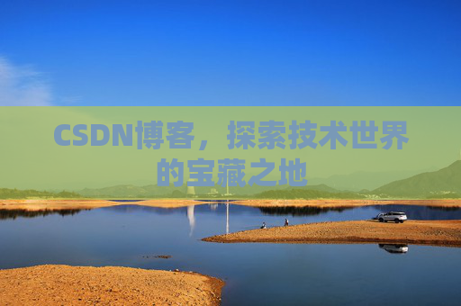 CSDN博客，探索技术世界的宝藏之地